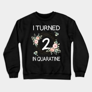 I Turned 2 In Quarantine Floral Crewneck Sweatshirt